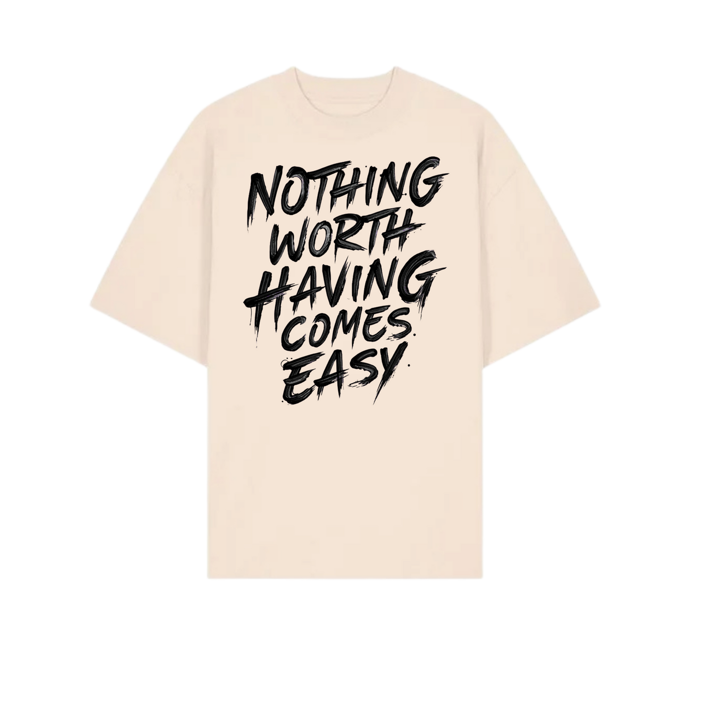 Nothing Worth Having Tee - OVERSIZED TEE